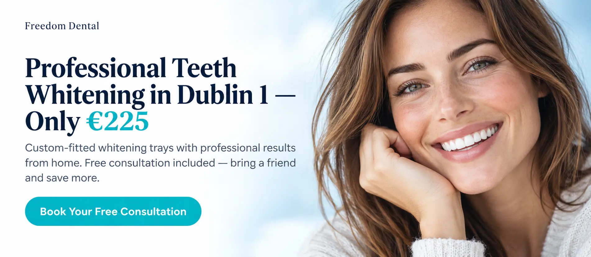 Teeth whitening for 1 person: €225. Book your free consultation.